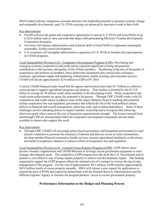 NGOs linked with key indigenous networks that have the leadership potential to generate systemic change 
and sustainable development, and U.S. PVOs carrying out advanced or innovative work in their field. 
Key Interventions 
: 
• USAID will provide grants and cooperative agreements to nascent U.S. PVOs and local NGOs of up 
to $2.0 million each to carry out work that aligns with participating Missions’ Country Development 
Cooperation Strategies. 
• Activities will enhance administrative and technical skills of local NGOs to implement meaningful, 
sustainable, locally-owned development. 
• U.S. assistance will strengthen administrative capacities of U.S. PVOs to broaden their participation 
in USAID programs. 
Local Sustainability Division (LS) - Cooperative Development Program (CDP): Developing and 
emerging economy cooperatives and credit unions represent significant existing and potential 
contributions to the incomes and quality of life of their members. Numbering in the tens of thousands of 
cooperatives and millions of members, these democratic institutions play critical roles in finance, 
insurance, agricultural supply and marketing, infrastructure, health, housing, and consumer services. 
USAID will devote approximately $2.0 million to CDP in FY 2014. 
A recent USAID-financed study found that the agency had invested more than $3.7 billion in collective 
action groups to support agricultural programs and projects. That number is dwarfed by the $112.0 
billion in savings by 70 million credit union members in the developing world. While cooperative and 
credit union achievements are great, the potential is far greater. Through CDP, USAID works with US 
cooperatives and credit unions to address some of the major obstacles faced in reaching that potential: 
archaic cooperative law and regulation, governance that reflects the ills of the local political culture, 
deficits in financial and overall management, achieving scale, and avoiding dependency. Some of these 
challenges involve educating donors to respect member ownership and to recognize that achieving 
short-term goals often comes at the cost of long-term organizational strength. The lessons learned from 
and through CDP are disseminated within the cooperative development community and are made 
available to donors who support this work. 
Key Intervention 
: 
• Through CDP, USAID will encourage policy-based governance and transparent procurement in rural 
electric cooperatives; promote the extension of internet and telecom access to rural communities; 
develop member-financed cooperative health services; increase agricultural lending by credit unions; 
and build of cooperative alliances to achieve reform of cooperative law and regulation. 
Local Sustainability Division (LS) - Limited Excess Property Program (LEPP): LEPP allows select 
private voluntary organizations and USAID Missions to leverage excess government equipment to meet 
strategic development goals. The competitive LEPP program provides both the U.S. Government and its 
partners a cost-effective way of using surplus property to achieve real development impact. The funding 
requested to support the LEPP program offsets the minimal cost of a contract to oversee the day-to-day 
management of the program. For the cost of approximately $0.3 million, LEPP transfers approximately 
$45.0 million worth of excess property annually. IDEA will release a new request for applications to 
expand the pool of PVOs and expand its partnerships with the General Services Administration and the 
Defense Logistics Agency to increase the program partners’ access to excess government property. 
Performance Information in the Budget and Planning Process 
305 
 