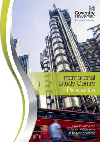 A real business and
professional experience
in the heart of London
International
Study Centre
Prospectus
 