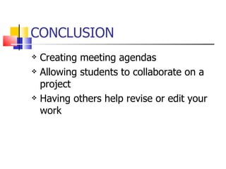 CONCLUSION Creating meeting agendas Allowing students to collaborate on a project Having others help revise or edit your work 