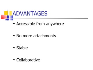 ADVANTAGES Accessible from anywhere No more attachments Stable Collaborative 