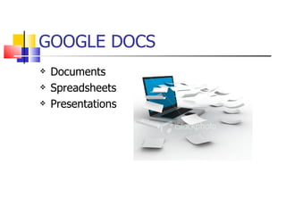 GOOGLE DOCS Documents Spreadsheets Presentations 