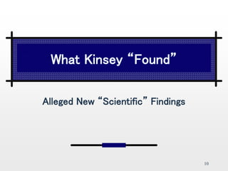 10
What Kinsey “Found”
Alleged New “Scientific” Findings
 