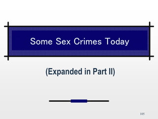 105
Some Sex Crimes Today
(Expanded in Part II)
 