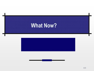 113
What Now?
 