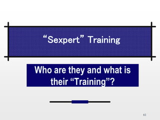 61
Who are they and what is
their “Training”?
“Sexpert” Training
 