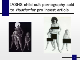 72
IASHS child cult pornography sold
to Hustler for pro incest article
 