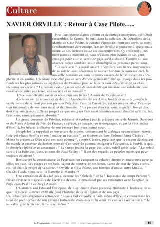 Culture
XAVIER ORVILLE : Retour à Case Pilote…..
                                     Pour l'assistance d'amis connus et de curieux anonymes, qui s'était
                                   rassemblée, le Samedi 16 mai, dans la salle des Délibérations de la
                                   Mairie de Case Pilote, le constat s'imposait : huit ans après sa mort,
                                   l'enchantement dure encore, Xavier Orville a peut-être disparu, mais
                                   aucun de ses lecteurs ou de ses contemporains n'y croit tant il est
                                   mort juste au moment où nous n'avions plus besoin de ses yeux
                                   étranges pour voir et sentir ce pays qu'il a chanté. Comme si son
                                   absence même semblait avoir démultiplié sa présence parmi nous.
                                     " Je survivrai ", avait-il assuré. L'écriture, ses livres, instruments
                                   de sa survie, sont désormais le nouvel horizon, le nouveau ciel, la
   Joseph JOS                      nouvelle demeure où nous sommes assurés de le retrouver, en com-
plicité et en amitié. L'écriture n'est-elle pas un acte d'ordre germinatif, elle qui plonge dans les pro-
fondeurs les plus intimes ou mythiques de l'homme pour se faire la voix décorative de sa chair
inconnue ou secrète ? Le roman n'est-il pas un acte de sociabilité qui instaure une solidarité, une
connivence entre une terre, une société et un homme ?
         L'écrivain. Orville survit et revit dans ses livres ! A nous de l'y retrouver !
        Après un an de silence et de deuil, l'Association de ses Amis, fondée et animée jusqu'à la
veille même de sa mort par son premier Président Camille Darsières, est revenue vérifier l'absorp-
tion fusionnelle de son pays natal et de l'homme. " La preuve d'un écrivain, rappelait Joseph Jos,
doit être strictement différée jusqu'à ce que son pays l'ait aussi amoureusement absorbé qu'il l'a, lui,
l'écrivain, amoureusement absorbé "
        Un grand concours de Pilotins, rehaussé et renforcé par la présence amie de Jeannie Darsières
et du Maire Adjoint de Fort de France, a revécu, en images, en témoignages, et par la voix même
d'Orville, les heures brillantes de son passage lumineux parmi nous.
        Joseph Jos le rappelait en ouverture de propos, commentant le dialogue apparemment surréa-
liste qui réunit Orville et son " maître en écriture ", au fronton du Parc Culturel Aimé Césaire : "
Même le crayon de Dieu n'est pas sans gomme ", avertit Césaire, précisant que le crayon dessinateur
du monde et créateur de destins pouvait d'un coup de gomme, assigner à l'obscurité, à l'oubli. A quoi
le disciple répond avec assurance : " Le temps tourna la page des jours, soleil après soleil ".Le soleil
survit à la fuite des jours, et nous dit Paul Valéry : " Il est des regards de peuples morts qui pour
toujours éclairent ".
        Ressourcer la connaissance de l'écrivain, en évoquant sa relation étroite et amoureuse avec sa
ville, ses rues, ses plages et ses bois, séjour de nombre de ses héros, scène de tant de leurs aventu-
res, tel était le projet de la soirée. " Orville et Case Pilote, une histoire d'amour entre Micolo,
Grands Fonds, Gros vent, la Batterie et Maniba "!
        Une exposition de dix tableaux, comme les " Soleils " de la " Tapisserie du temps Présent ",
faisait revivre la trajectoire de l'écrivain devenu international par ses rencontres avec Senghor, le
Pape Jean-Paul II ou Jorge Amado.
        L'historien ami Edouard DeLépine, dernier témoin d'une jeunesse étudiante à Toulouse, évo-
quait le lien et l'intérêt d'Orville pour l'histoire de cette région et de son pays.
Un industrieux diaporama rétrospectif nous a fait entendre la voix même d'Orville commentant les
lieux de prédilection de son enfance turbulente d'adolescent fiévreux du contact avec sa terre. " Je
suis d'origine terrienne, tellurique, même "

Le Président et les membres du ‘Cercle Abbé Grégoire” ont le plaisir de vous inviter à la
manifestation de lancement de leur association :
                                  Le Samedi 18 Novembre 2006 à 16 Heures
                    Le Progressiste - Mercredi 27 Mai 2009 - http:www.ppm-martinique.net            15
 