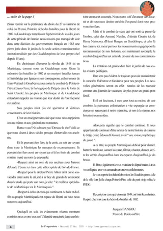 ... suite de la page 3                                                     toire connue et assumée. Nous avons soif d'avancer vers l'ave-
                                                                           nir et de nouveaux destins enrichis d'un passé dont nous pou-
(Sans revenir sur la pertinence du choix du 27 a contrario de
                                                                           vons être fiers.
celui du 28 mai, l'histoire riche des batailles pour la liberté de
                                                                                    Mais si le combat de ceux qui ont sorti ce passé de
1802 en Guadeloupe remplissant l'éphéméride de tous les jours
                                                                           l'ombre, celui des Armand Nicolas, d'Aimée Césaire ici, de
de cette période de l'année, nous n'avons pas manqué de voir
                                                                           Rémy Naissouta, d'Henri Bangou en Guadeloupe, et celui là
dans cette décision du gouvernement français en 1983 une
                                                                           bas comme ici, mené par tous les mouvements engagés pour la
pierre jetée dans le jardin de la seule action commémorative
                                                                           reconnaissance de nos histoires, est maintenant accompli, le
institutionnalisée par des Guadeloupéens de leur propre chef
                                                                           combat d'aujourd'hui est celui du devenir de nos commémora-
depuis 15 ans).
                                                                           tions.
        En choisissant d'honorer la révolte de 1848 ici en
                                                                                    La tentation est grande d'en faire le jardin de nos seu-
Martinique, comme nous en Guadeloupe nous fêtons la
                                                                           les visions politiques.
mémoire des batailles de 1802 et ses martyrs/ batailles tenues
                                                                                    Il ne sera pas évident de toujours pouvoir en maintenir
à Baimbridge par Ignace et ses compagnons, celles tenues de
                                                                           le caractère fédérateur et fondateur pour nos peuples. Les nou-
Baie-Mahault à Gourbeyre pour porter le combat de Pointe-à-
                                                                  velles générations seront en effet tentées de les recevoir
Pitre à Basse-Terre, la fin tragique de Delgrés dans le fortin de
                                                                  comme une journée de vacances de plus pour un grand-pont
Saint Claude/, les peuples de Martinique et de Guadeloupe
                                                                  festif.
entendent rappeler au monde que leur destin ils l'ont façonné
                                                                           Et il est fascinant, à mes yeux tout au moins, de voir
eux même.
                                                                  combien la puissance colonisatrice a vite expurgée sa cons-
         Nos peuples n'ont pas été spectateur et victimes
                                                                  cience en renvoyant à notre mémoire, et non à la sienne, nos
consentantes de leur histoire.
                                                                  histoires tourmentées.
         C'est un enseignement clair que nous nous rappelons
à nous même et aux générations montantes.
                                                                                    Alors,cela signifie que le combat continue. Il nous
        Battez vous! Ne subissez pas! Dressez la tête! Voilà ce
                                                                           appartient de continuer d'être acteur de notre histoire et comme
que nous disent à deux siècles presque d'intervalle nos ancêt-
                                                                           le dit (je crois) Édouard Glissant, avoir " une vision prophétique
res.
                                                                    du passé ".
         Et ils peuvent être fiers, je le crois, ce soir en voyant
                                                                               A ce titre, au peuple Martiniquais debout pour slamer,
dans toute la Martinique les marques de reconnaissance. Ils
                                                                    battre le tambour, sonner la corne, filmer, chanter, danser, écri-
peuvent être fiers aussi en voyant ça et là les fruits du combat
                                                                    re les vérités d'aujourd'hui dans les espaces d'aujourd'hui, je dis
continu mené au nom de ce peuple:
                                                                    bravo.
         -Respect ainsi au nom de ces ancêtres pour l'œuvre
                                                                               Et Bravo également à vous monsieur le député maire, à tous
d'Aimée Césaire ici dans cette ville capitale de Fort-de-France.
                                                                    vos collègues, tous vos camarades et tous vos collaborateurs.
         -Respect pour le docteur Pierre Aliker dont on se sou-
                                                                               JevousapportelasolidaritédesmienslesGuadeloupéens,celle
viendra entre autre le cri jeté à la face de grands de ce monde
                                                                    de la ville dont j'ai la charge,Pointe-à-Pitre, celle du parti où je milite, le
dans le stade qui porte son nom, je cite: " le meilleur spécialis-
                                                                    PPDG   .
te de la Martinique est le Martiniquais ".
         -Respect à celles et ceux qui continuent de bâtir et d'of-
                                                                               Respect pour ceux qui, ici en mai 1848, ont brisé leurs chaînes,
frir au peuple Martiniquais cet espace de liberté où nous nous
                                                                    Respect chez moi pour les héros des batailles de 1802.
trouvons aujourd'hui.

                                                                                                        Jacques BANGOU
       Quoiqu'il en soit, les évènements récents montrent
                                                                                                        Maire de Pointe-à-Pitre
combien nous avons tous soif d'identité enracinée dans une his-


  4                              Le Progressiste - Mercredi 27 Mai 2009 - http:www.ppm-martinique.net
 