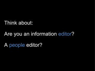 Think about:   Are you an information  editor ?  A  people  editor? 