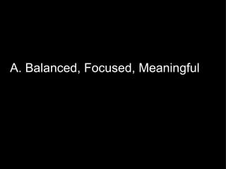 A. Balanced, Focused, Meaningful 