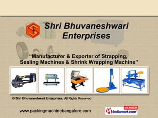 Shri Bhuvaneshwari Enterprises “ Manufacturer & Exporter of Strapping,  Sealing Machines & Shrink Wrapping Machine” 