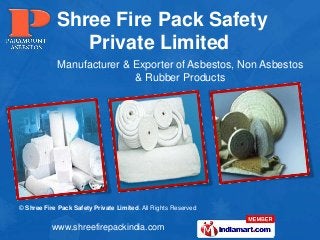www.shreefirepackindia.com
© Shree Fire Pack Safety Private Limited. All Rights Reserved
Manufacturer & Exporter of Asbestos, Non Asbestos
& Rubber Products
Shree Fire Pack Safety
Private Limited
 