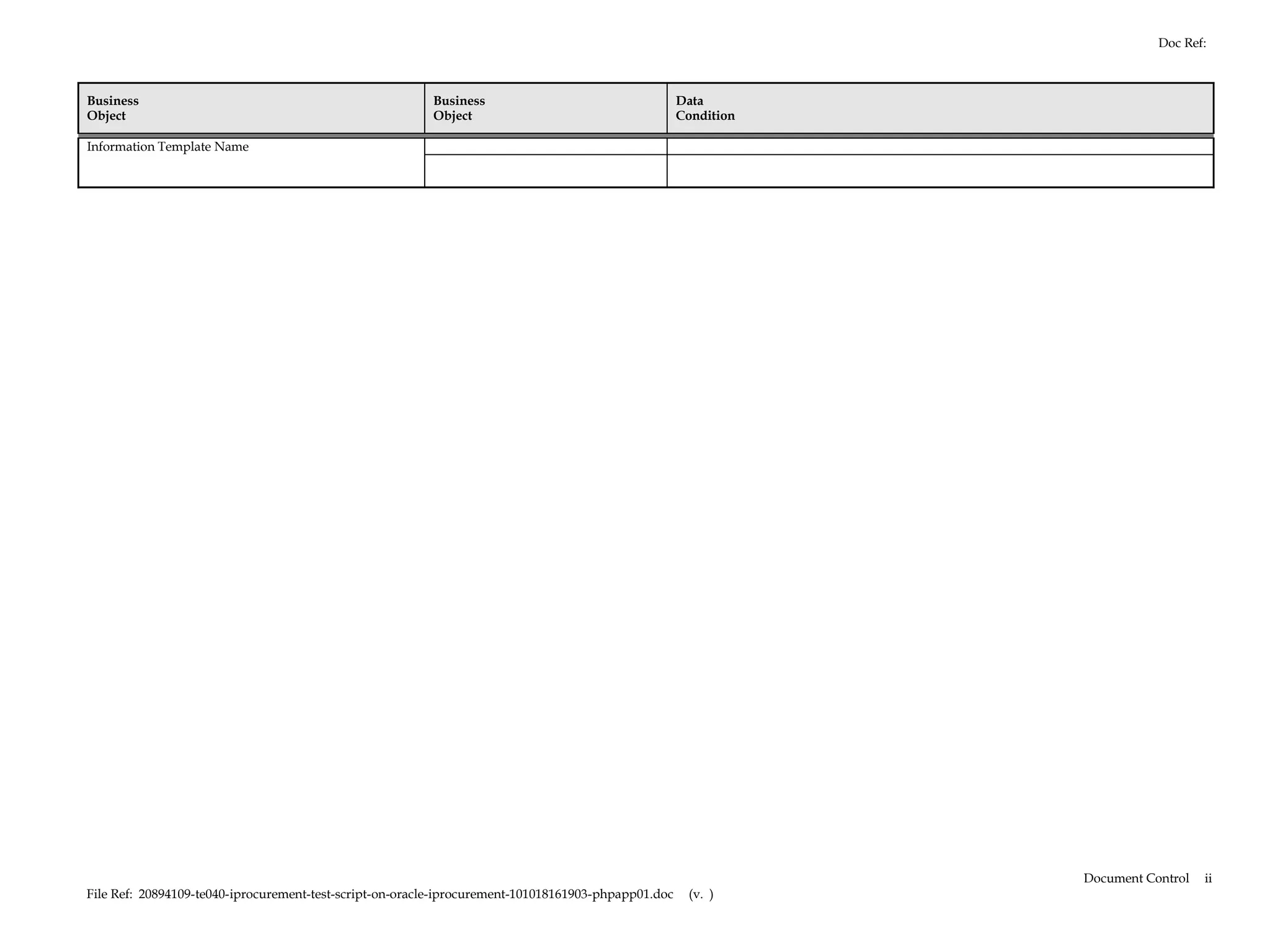Doc Ref:



Business                                                 Business                                    Data
Object                                                   Object                                      Condition

Information Template Name




                                                                                                                 Document Control   ii
File Ref: 20894109-te040-iprocurement-test-script-on-oracle-iprocurement-101018161903-phpapp01.doc    (v. )
 