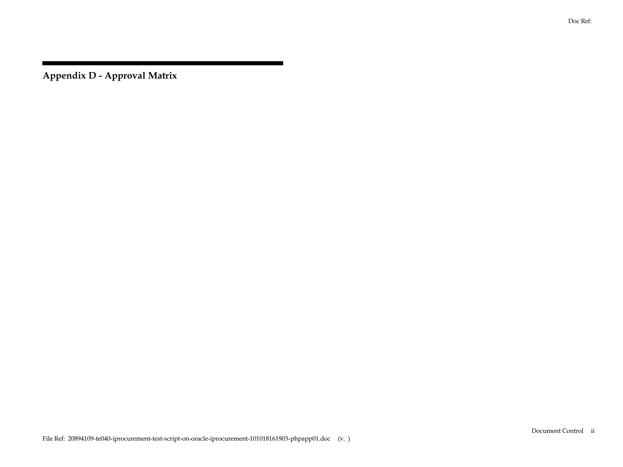 Doc Ref:




Appendix D - Approval Matrix




                                                                                                             Document Control   ii
File Ref: 20894109-te040-iprocurement-test-script-on-oracle-iprocurement-101018161903-phpapp01.doc   (v. )
 