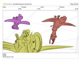Scene
0930
Duration
11:00
Panel
2
Duration
01:00
Dialog
60 MIN
We can’t pull up in time!
DR 208B FlyingColors ROUGH V01 Page 133/142
 