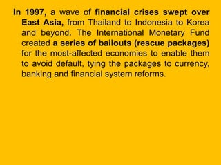 In 1997, a wave of financial crises swept over
East Asia, from Thailand to Indonesia to Korea
and beyond. The Internationa...