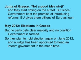 Junta of Greece: “Not a good idea sir-ji”
and they start rioting on the street. But since
Government kept the promise of i...