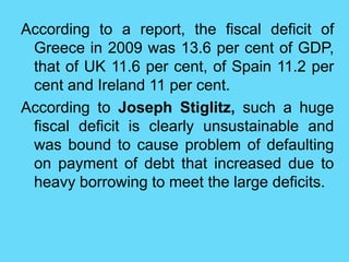 According to a report, the fiscal deficit of
Greece in 2009 was 13.6 per cent of GDP,
that of UK 11.6 per cent, of Spain 1...