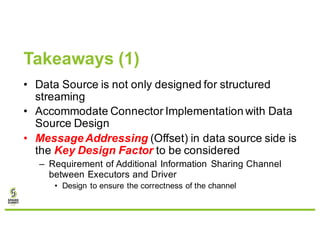 Takeaways (1)
• Data Source is not only designed for structured
streaming
• Accommodate Connector Implementation with Data...