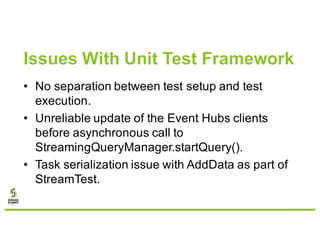 Issues With Unit Test Framework
• No separation between test setup and test
execution.
• Unreliable update of the Event Hu...