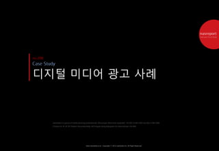 디지털 미디어 광고 사례



  nasmedia is a group of media planning professionals. We pursue ‘More than expected’. Tel 822-2188-7300 Fax 822-2188-7399
  Contact Us 3F,4F,5F Daishin Securities Bldg. 943 Dogok-Dong Kangnam-Gu Seoul Korea 135-080




                                       www.nasmedia.co.kr Copyright ⓒ 2012 nasmedia Inc. All Right Reserved.
 