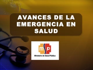 AVANCES DE LA
EMERGENCIA EN
SALUD
 
