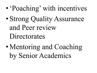 • ‘Poaching’ with incentives
• Strong Quality Assurance
  and Peer review
  Directorates
• Mentoring and Coaching
  by Senior Academics
 
