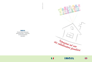 Casa Si Cura
Istruzioni ad uso
Direzione Centrale Comunicazione
piazzale Giulio Pastore, 6 - 00144 Roma
dccomunicazione@inail.it
www.inail.it
dei collaboratori familiari
TipolitografiaINAIL-Milano,4/2014
 