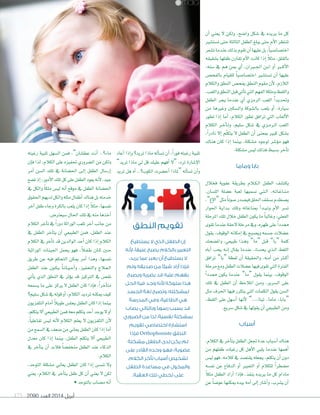 2090 ‫العدد‬ 2014 ‫أبريل‬175
‫أن‬� ‫يعني‬ ‫ال‬ ‫ولكن‬ ،‫وا�ضح‬ ‫�شكل‬ ‫يف‬ ‫يريده‬ ‫ما‬ ‫كل‬
‫ت�ست�شري‬‫حتى‬‫الثالثة‬‫الطفل‬‫يبلغ‬‫حتى‬‫أم‬‫ل‬‫ا‬‫تنتظر‬
‫ت�شعر‬‫عندما‬‫بذلك‬‫تقوم‬‫أن‬�‫عليها‬‫بل‬،ً‫ا‬‫اخت�صا�صي‬
‫ب�شقيقه‬ ‫طفلها‬ ‫تقارن‬ ‫أم‬‫ل‬‫ا‬ ‫كانت‬ ‫إذا‬� ً‫ال‬‫مث‬ ،‫بالقلق‬
،‫�سنه‬ ‫يف‬ ‫هم‬ ‫مبن‬ ‫أي‬� ،‫�ران‬‫ي‬�‫جل‬‫ا‬ ‫�ن‬�‫ب‬‫ا‬ ‫أو‬� ‫�بر‬‫ك‬‫أ‬‫ل‬‫ا‬
‫بالفح�ص‬ ‫للقيام‬ ً‫ا‬‫اخت�صا�صي‬ ‫ت�ست�شري‬ ‫أن‬� ‫عليها‬
‫والكالم‬ ‫النطق‬ ‫يفح�ص‬ ‫النطق‬ ‫مقوم‬ ‫أن‬‫ل‬ ،‫الالزم‬
،‫واللعب‬‫النطق‬‫قبل‬‫أتي‬�‫ت‬‫التي‬‫الفهم‬‫وملكة‬‫واللفظ‬
‫الطفل‬ ‫يجر‬ ‫عندما‬ ‫أي‬� ‫الرمزي‬ ‫اللعب‬ ً‫ا‬‫وحتديد‬
‫من‬ ‫وغريها‬ ‫وال�سكني‬ ‫بال�شوكة‬ ‫يلعب‬ ‫أو‬� ،‫�سيارة‬
‫تطور‬ ‫إذا‬� ‫أما‬� ،‫الكالم‬ ‫تطور‬ ‫ترافق‬ ‫التي‬ ‫ألعاب‬‫ل‬‫ا‬
‫الكالم‬ ‫�ر‬�‫خ‬‫أ‬���‫ت‬‫و‬ ,‫�سليم‬ ‫�شكل‬ ‫يف‬ ‫�زي‬�‫م‬‫�ر‬�‫ل‬‫ا‬ ‫اللعب‬
،ً‫ا‬‫نادر‬ ‫إال‬� ‫م‬ّ‫ل‬‫يتك‬ ‫ال‬ ‫الطفل‬ ‫أن‬� ‫مبعنى‬ ‫كبري‬ ‫ب�شكل‬
‫هناك‬ ‫كان‬ ‫إذا‬� ‫بينما‬ ،‫م�شكلة‬ ‫لوجود‬ ‫ؤ�شر‬�‫م‬ ‫فهو‬
.‫م�شكلة‬ ‫لي�س‬ ‫فذلك‬ ‫ب�سيط‬ ‫أخر‬�‫ت‬
‫وماما‬ ‫بابا‬
‫فخالل‬ ‫عفوية‬ ‫بطريقة‬ ‫�لام‬‫ك‬��‫ل‬‫ا‬ ‫الطفل‬ ‫يكت�شف‬
,‫الل�سان‬ ‫ع�ضلة‬ ‫لعبة‬ ‫ن�سميها‬ ‫�ي‬�‫ت‬��‫ل‬‫ا‬ ،‫�ه‬�‫ت‬‫�ا‬�‫غ‬‫�ا‬�‫ن‬��‫م‬
،”‫إغ‬‫ل‬‫“ا‬‫مثل‬ً‫ا‬‫�صوت‬‫في�صدر‬‫احللق‬‫ب�سقف‬‫ي�صطدم‬
‫احلوار‬ ‫�ة‬�‫ي‬‫�دا‬�‫ب‬ ‫وتلك‬ ‫مبناغاته‬ ‫أ‬�‫�د‬�‫ب‬��‫ت‬‫و‬ ‫أم‬‫ل‬‫ا‬ ‫ت�سر‬
‫املرحلة‬ ‫تلك‬ ‫خالل‬ ‫الطفل‬ ‫يكون‬ ‫ما‬ ً‫ا‬‫وغالب‬ ،‫الفعلي‬
‫تقوى‬‫عندما‬‫الحقة‬‫مرحلة‬‫ويف‬،‫ظهره‬‫على‬ ً‫ا‬‫ممدد‬
‫يقول‬ ،‫الوقوف‬ ‫إمكانه‬� ‫يف‬ ‫وي�صبح‬ ‫ج�سمه‬ ‫ع�ضالت‬
‫وامل�ضحك‬ ،‫طبيعي‬ ‫�ذا‬�‫ه‬‫و‬ ”‫“ما‬ ‫قبل‬ ”‫“با‬ ‫كلمة‬
‫أباه‬� ‫يحب‬ ‫�ه‬�‫ن‬‫إ‬� ‫يقال‬ ‫عندما‬ ،‫يحدث‬ ‫�ذي‬�‫ل‬‫ا‬ ‫اللغط‬
‫ترافق‬ ”‫“با‬ ‫لفظة‬ ‫أن‬� ‫واحلقيقة‬ ,‫�ه‬�‫م‬‫أ‬� ‫من‬ ‫ثر‬�‫ك‬‫أ‬�
‫مرحلة‬‫ومع‬‫الطفل‬‫ع�ضالت‬‫فيها‬‫تقوى‬‫التي‬‫الفرتة‬
ً‫ا‬‫ممدد‬ ‫يكون‬ ‫عندما‬ ”‫“ما‬ ‫يقول‬ ‫بينما‬ ،‫الوقوف‬
‫تلك‬ ‫يف‬ ‫الطفل‬ ‫أن‬� ‫املالحظ‬ ‫�ن‬�‫م‬‫و‬ ،‫ال�سرير‬ ‫على‬
‫مثل‬ ‫احلرف‬ ‫فيها‬ ‫يتكرر‬ ‫التي‬ ‫الكلمات‬ ‫يقول‬ ‫ال�سن‬
,‫اللفظ‬ ‫على‬ ‫أ�سهل‬� ‫أنها‬‫ل‬ ”...،‫تيتا‬ ،‫ماما‬ ،‫“بابا‬
.‫�سريع‬‫�شكل‬‫يف‬‫يقولها‬‫أن‬�‫الطبيعي‬‫ومن‬
‫أسباب‬
,‫الكالم‬‫يف‬‫أخر‬�‫يت‬‫الطفل‬‫جتعل‬‫عدة‬‫أ�سباب‬�‫هناك‬
‫من‬ ‫طفلهم‬ ‫رغبات‬ ‫كل‬ ‫أهل‬‫ل‬‫ا‬ ‫يلبي‬ ‫عندما‬ ‫أهمها‬�
‫لي�س‬ ‫فهو‬ ،‫كالمه‬ ‫يف‬ ‫يقت�صد‬ ‫يجعله‬ ،‫يتكلم‬ ‫أن‬� ‫دون‬
‫نف�سه‬ ‫عن‬ ‫الدفاع‬ ‫أو‬� ‫التعبري‬ ‫أو‬� ‫للكالم‬ ً‫ا‬‫م�ضطر‬
ً‫ال‬‫مث‬ ‫الطفل‬ ‫أراد‬� ‫إذا‬�‫ف‬ ،‫ينفذ‬ ‫يريده‬ ‫ما‬ ‫كل‬ ‫مادام‬
‫عن‬ ً‫ا‬‫عو�ض‬ ‫ميكنها‬ ‫بيده‬ ‫أمه‬� ‫إلى‬� ‫أ�شار‬�‫و‬ ,‫ي�شرب‬ ‫أن‬�
‫أعاد‬� ‫إذا‬�‫و‬ ‫تريد؟‬ ‫ماذا‬ ‫أله‬�‫ت�س‬ ‫أن‬� ،ً‫ا‬‫فور‬ ‫رغبته‬ ‫تلبية‬
”‫تريد‬ ‫ماذا‬ ‫يل‬ ‫قل‬ ‫عليك‬ ‫أفهم‬� ‫“ال‬ :‫ترد‬ ‫إ�شارة‬‫ل‬‫ا‬
‫تريد‬ ‫هل‬ ‫آه‬� ..‫الكوب؟‬ ‫أح�ضرت‬� ‫“ملاذا‬ ‫أله‬�‫ت�س‬ ‫أن‬�‫و‬
‫رغبته‬ ‫تلبية‬ ‫ال�سهل‬ ‫فمن‬ ،”‫عط�شان‬ ‫أنت‬� ..‫ماء؟‬
‫إن‬�‫ف‬ ‫لذا‬ ،‫الكالم‬ ‫على‬ ‫حتفيزه‬ ‫ال�ضروري‬ ‫من‬ ‫ولكن‬
‫أمر‬� ‫ال�سن‬ ‫تلك‬ ‫يف‬ ‫احل�ضانة‬ ‫�ى‬�‫ل‬‫إ‬� ‫الطفل‬ ‫إر�سال‬�
‫ت�ضع‬‫إذ‬�،‫أمور‬‫ل‬‫ا‬‫تلك‬‫كل‬‫على‬‫الطفل‬‫يعود‬‫أنه‬‫ل‬،‫جيد‬
‫يف‬ ‫والكل‬ ً‫ا‬‫ملك‬ ‫لي�س‬ ‫أنه‬� ‫موقع‬ ‫يف‬ ‫الطفل‬ ‫احل�ضانة‬
‫احلقوق‬‫لديهم‬‫والكل‬‫مثله‬‫أطفال‬�‫هناك‬‫بل‬‫خدمته‬
‫آخر‬�‫طفل‬‫وجاء‬‫بالكرة‬‫يلعب‬‫كان‬‫إذا‬� ً‫ال‬‫مث‬،‫نف�سها‬
.‫�سيعرت�ض‬‫احلال‬‫تلك‬‫يف‬‫منه‬‫أخذها‬�
‫الكالم‬ ‫أخر‬�‫ت‬ ‫يف‬ ً‫ا‬‫دور‬ ‫الوراثة‬ ‫تلعب‬ ‫آخر‬� ‫جانب‬ ‫من‬
‫يف‬ ‫الطفل‬ ‫أخر‬�‫يت‬ ‫أن‬� ‫الطبيعي‬ ‫فمن‬ ،‫الطفل‬ ‫عند‬
‫الكالم‬ ‫يف‬ ‫أخر‬�‫ت‬ ‫قد‬ ‫الوالدين‬ ‫أحد‬� ‫كان‬ ‫إذا‬� ‫الكالم‬
‫الوراثية‬ ‫اجلينات‬ ‫يحمل‬ ‫فهو‬ ،ً‫لا‬�‫ف‬��‫ط‬ ‫�ان‬�‫ك‬ ‫�ين‬‫ح‬
‫طريق‬ ‫عن‬ ‫فيه‬ ‫التحكم‬ ‫ميكن‬ ‫أمر‬� ‫وهذا‬ ،‫نف�سها‬
‫الطفل‬ ‫عند‬ ‫�ون‬�‫ك‬��‫ي‬ ً‫ا‬��‫ن‬‫�ا‬�‫ي‬��‫ح‬‫أ‬�‫و‬ ،‫والتحفيز‬ ‫�لاج‬‫ع‬��‫ل‬‫ا‬
‫أتي‬�‫ي‬ ‫الذي‬ ‫النطق‬ ‫يف‬ ‫ؤثر‬�‫ي‬ ‫قد‬ ‫الرتكيز‬ ‫يف‬ ‫نق�ص‬
‫ي�سمعه‬ ‫ما‬ ‫على‬ ‫يركز‬ ‫ال‬ ‫الطفل‬ ‫كان‬ ‫إذا‬�‫ف‬ ،ً‫ا‬‫أخر‬�‫مت‬
‫�سليم؟‬‫�شكل‬‫يف‬‫قوله‬‫أو‬�,‫الكالم‬‫ترديد‬‫ميكنه‬‫كيف‬
‫التلفزيون‬‫أمام‬� ً‫ال‬‫طوي‬‫يجل�س‬‫الطفل‬‫كان‬‫إذا‬�‫بينما‬
،‫يتكلم‬‫أال‬�‫الطبيعي‬‫فمن‬‫معه‬‫يتكلم‬‫أحد‬�‫يوجد‬‫ال‬‫أو‬�
،ً‫ا‬‫تفاعلي‬ ‫لي�س‬ ‫أنه‬‫ل‬ ‫الكالم‬ ‫يعلم‬ ‫ال‬ ‫التلفزيون‬ ‫أن‬‫ل‬
‫من‬‫ال�سمع‬‫يف‬‫�ضعف‬‫من‬‫يعاين‬‫الطفل‬‫كان‬‫إذا‬�‫أما‬�
‫معدل‬ ‫كان‬ ‫إذا‬� ‫بينما‬ ،‫الطفل‬ ‫يتكلم‬ ‫أال‬� ‫الطبيعي‬
‫يف‬ ‫أخر‬�‫يت‬ ‫أن‬� ‫فالبد‬ ً‫ا‬‫منخف�ض‬ ‫الطفل‬ ‫عند‬ ‫الذكاء‬
.‫الكالم‬
،‫التوحد‬ ‫م�شكلة‬ ‫يعاين‬ ‫الطفل‬ ‫كان‬ ‫إذا‬� ‫نن�سى‬ ‫وال‬
‫يعني‬ ،‫الكالم‬ ‫يف‬ ‫أخر‬�‫يت‬ ‫طفل‬ ‫كل‬ ‫أن‬� ‫يعني‬ ‫ال‬ ‫لكن‬
•‫بالتوحد‬‫م�صاب‬‫أنه‬�
‫النطق‬ ‫تقويم‬
‫يستطيع‬ ‫ال‬ ‫الذي‬ ‫الطفل‬ ‫إن‬
‫ألنه‬ ،‫عنيفًا‬ ‫يصبح‬ ‫بالكالم‬ ‫التعبير‬
،‫يريد‬ ‫عما‬ ‫يعبر‬ ‫أن‬ ‫يستطيع‬ ‫ال‬
‫ولم‬ ‫صديقه‬ ‫من‬ ‫شيئًا‬ ‫أراد‬ ‫فإذا‬
‫ويصبح‬ ‫يضربه‬ ‫قد‬ ‫عليه‬ ‫يفهم‬
‫الحل‬ ‫فيه‬ ‫وجد‬ ‫ألنه‬ ‫سلوكه‬ ‫هذا‬
‫الجسد‬ ‫لغة‬ ‫وتصبح‬ ،‫لمشكلته‬
‫المدرسة‬ ‫وفي‬ ،‫الطاغية‬ ‫هي‬
‫يصاب‬ ‫وبالتالي‬ ‫رسوبًا‬ ‫يسبب‬ ‫قد‬
‫الضروري‬ ‫من‬ ‫لذا‬ ،‫نفسية‬ ‫بمشكلة‬
‫تقويم‬ ‫اختصاصي‬ ‫استشارة‬
‫فإذا‬ Orthophoniste ‫النطق‬
‫مشكلة‬ ‫الطفل‬ ‫لدى‬ ‫يكن‬ ‫لم‬
‫على‬ ‫القادر‬ ‫وحده‬ ‫فهو‬ ،‫عضوية‬
،‫الكالم‬ ‫تأخر‬ ‫أسباب‬ ‫تشخيص‬
‫الطفل‬ ‫مساعدة‬ ‫في‬ ‫والمخول‬
.‫العقبة‬ ‫تلك‬ ‫تخطي‬ ‫على‬
 