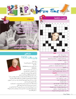 Fun Time 206
12345678910
1
2
3
4
5
6
7
8
9
10
1930 ‫بافت‬‫وارن‬
910
ً‫ا‬‫أفقي‬�
. 1.‫كثري‬-‫ا�سرتالية‬‫مدينة‬
. 2.‫املعطاء‬‫الكرمي‬-‫ب�سرعة‬‫الكتاب‬‫قراء‬
. 3.‫اجلنوبية‬‫امريكا‬‫يف‬‫دولة‬-)‫(معكو�سة‬‫ع�سكرية‬‫رتبة‬
. 4.‫فر‬‫نقي�ض‬-‫ن�سب‬‫اداة‬
. 5.‫ملكنا‬
. 6.‫�سعيه‬‫يف‬‫ناجح‬-)‫(معكو�سة‬‫علو‬
. 7.‫الوالدين‬‫احد‬-)‫(معكو�سة‬‫لبنانية‬‫مدينة‬–‫درن‬
. 8.‫مت�سابهان‬
. 9.)‫(معكو�سة‬‫من�سف‬-)‫(معكو�سة‬‫فل�سطينية‬‫مدينة‬
. 10.‫االجنبية‬‫املو�سيقى‬‫من‬‫نوع‬-‫منكر‬‫امر‬
ً‫ا‬‫عامودي‬
. 1.‫الوالدين‬‫احد‬-‫�سوي�سرية‬‫مدينة‬
. 2.‫بحار‬-‫الذوق‬‫اداة‬
. 3.‫-للنداء‬‫اخل�سار‬‫من‬-‫�سجر‬
. 4.‫-جواب‬)‫(معكو�سة‬‫خ�سم‬
. 5.)‫(معكو�سة‬‫جاهل‬
. 6.‫العود‬‫اوتار‬‫اغلظ‬-)‫(معكو�سة‬‫ظهر‬
. 7.‫مت�سابهان‬-‫نا�سج‬‫غري‬-‫خا�ستي‬
. 8.)‫(معكو�سة‬‫ر�سني‬-)‫(معكو�سة‬‫عراقية‬‫مدينة‬
. 9.‫مت�سابهان‬-)‫(معكو�سة‬‫اوروبية‬‫دولة‬
.10.)‫ال�سورة‬‫(�ساحب‬‫م�سري‬‫ممثل‬-‫عرب‬
.‫أعمال‬‫ا‬‫رجل‬ •
‫البور�سة‬‫يف‬‫أمريكي‬‫ا‬‫م�ستثمر‬‫أ�سهر‬‫ا‬ •
.‫أمريكية‬‫ال‬‫ا‬
Berkshire ‫�سركة‬‫إدارة‬‫ا‬‫جمل�ض‬‫رئي�ض‬ •
.Hathaway
2013 ‫لعام‬‫العامل‬‫أغنياء‬‫ا‬‫أغنى‬‫ا‬‫رابع‬ •
‫برثوة‬‫االمريكية‬‫فورب�ض‬‫جملة‬‫ح�سب‬
‫أغنى‬‫ا‬‫كان‬‫أن‬‫ا‬‫بعد‬‫أمريكي‬‫ا‬‫دوالر‬‫مليار‬53.5
.‫امريكي‬‫مليار‬40 ‫برثوة‬2009 ‫لعام‬‫العامل‬‫أغنياء‬‫ا‬
ً‫ا‬‫متجر‬‫تدير‬‫عائلته‬‫كانت‬،‫نربا�سكا‬‫بوالية‬‫أوماها‬‫ا‬‫يف‬ 1930 ‫عام‬‫بافت‬‫وارن‬‫ولد‬ •
‫والده‬‫وكان‬،1969 ‫و‬1869 ‫عامي‬‫بني‬‫الواقعة‬‫الفرتة‬‫يف‬‫أوماها‬‫ا‬‫يف‬‫للبقوليات‬
،‫اجلمهوري‬‫احلزب‬‫عن‬‫النواب‬‫جمل�ض‬ ‫يف‬ ً‫ا‬‫وع�سو‬‫أ�سهم‬‫ال‬‫ا‬‫�سوق‬‫يف‬ ً‫ا‬‫�سم�سار‬‫هاوارد‬
.‫منزل‬‫�سيدة‬‫�ستال‬‫ليلي‬‫أمه‬‫ا‬‫وكانت‬
‫بيت‬‫يف‬‫يعمل‬‫أ‬‫ا‬‫بد‬،‫ع�سرة‬‫احلادية‬‫�سن‬‫يف‬‫وارن‬‫أ�سبح‬‫ا‬‫عندما‬ 1941 ‫عام‬‫يف‬ •
.‫أولى‬‫ال‬‫ا‬‫أ�سهمه‬‫ا‬‫ا�سرتى‬‫حيث‬‫والده‬‫يديره‬‫الذي‬‫ال�سم�سرة‬
‫من‬‫ال�سهر‬‫يف‬ ً‫ا‬‫دوالر‬175 ‫يجني‬‫كان‬‫عمره‬‫من‬‫ع�سرة‬‫الرابعة‬‫يف‬‫أ�سبح‬‫ا‬‫عندما‬ •
40 ‫م�ساحتها‬‫نربا�سكا‬‫يف‬‫زراعية‬ ً‫ا‬‫أر�س‬‫ا‬‫ا�سرتى‬‫كما‬،‫بو�ست‬‫وا�سنطن‬‫�سحيفة‬‫توزيع‬
.‫دوالر‬ 1200 ‫مقابل‬‫آر‬‫ا‬
‫م�شاهري‬
‫بالراس‬ ‫زلت‬ ‫وما‬ ‫بالخاطر‬ ‫زلت‬ ‫ما‬
‫عيني‬ ‫حط‬ ‫ما‬ ‫وين‬ ‫أشوفك‬ ‫زلت‬ ‫وال‬
‫بالكاس‬ ‫تنصب‬ ‫شلون‬ ‫المياه‬ ‫شفت‬
‫سنيني‬ ‫موية‬ ‫وانت‬ ‫عمري‬ ‫الكاس‬
‫جارحني‬ ‫البعد‬ ‫وطول‬ ‫محتاجك‬ ‫القلب‬ ‫أحس‬
‫ذابحني‬ ‫الشوق‬ ‫بس‬ ‫الزعاجك‬ ‫اسف‬ ‫أنا‬
1930
‫أغنى‬
 