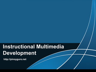 Instructional Multimedia
Development
http://pinoyguro.net
 