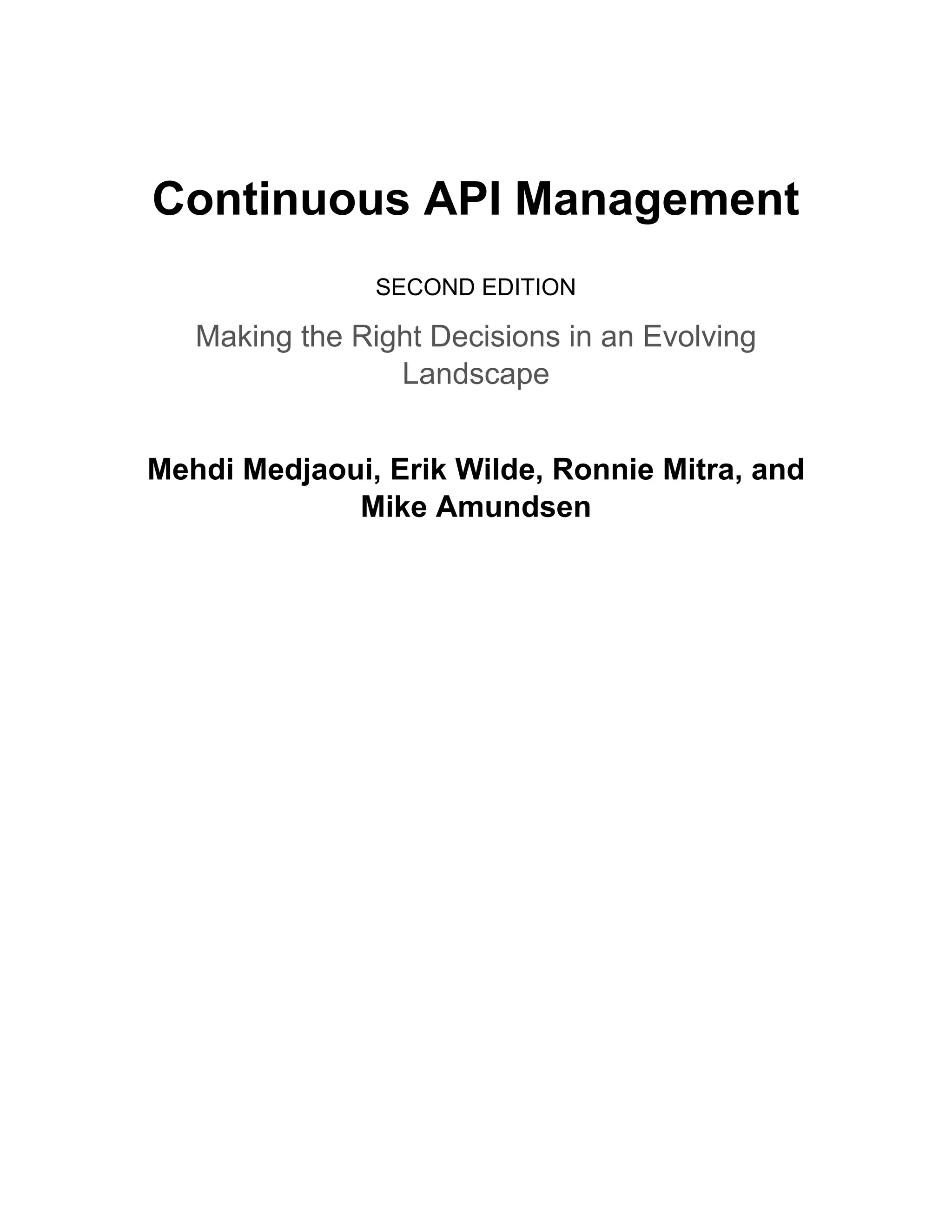 Continuous API Management
SECOND EDITION
Making the Right Decisions in an Evolving
Landscape
Mehdi Medjaoui, Erik Wilde, Ronnie Mitra, and
Mike Amundsen
 