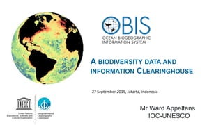 A BIODIVERSITY DATA AND
INFORMATION CLEARINGHOUSE
Mr Ward Appeltans
IOC-UNESCO
27 September 2019, Jakarta, Indonesia
 