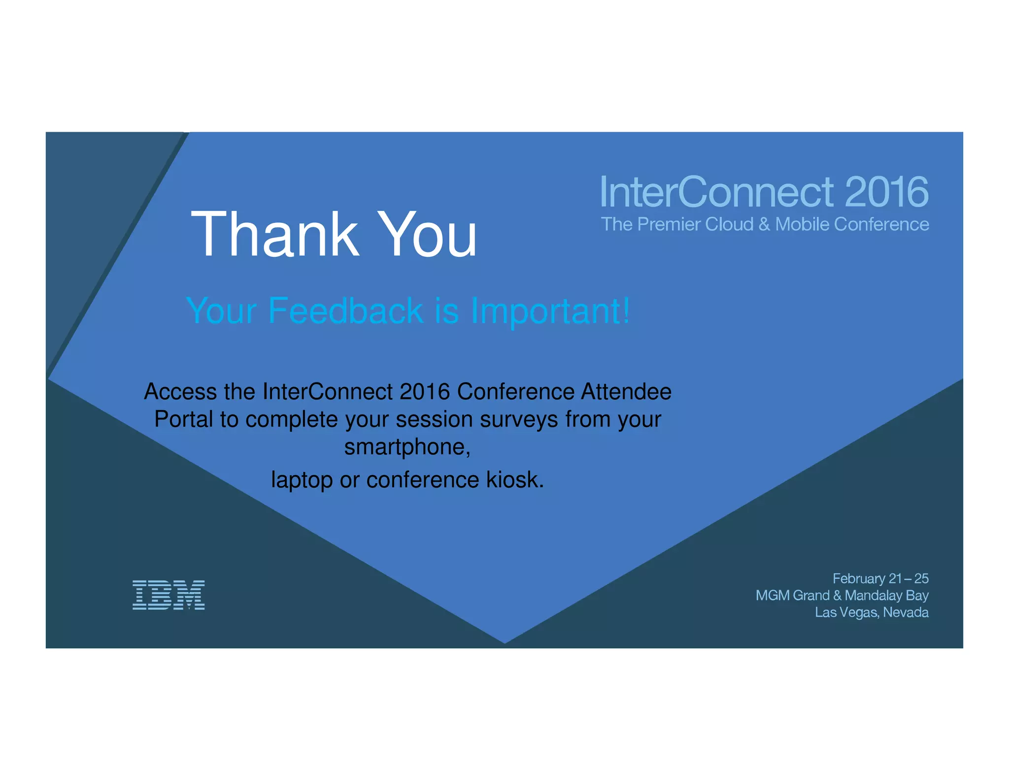 Thank You
Your Feedback is Important!
Access the InterConnect 2016 Conference Attendee
Portal to complete your session surveys from your
smartphone,
laptop or conference kiosk.
 