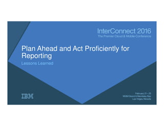 Plan Ahead and Act Proficiently for
Reporting
Lessons Learned
 