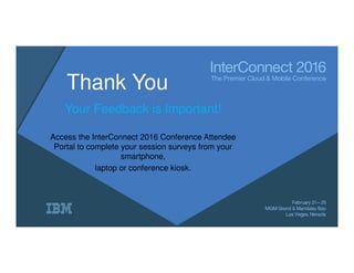 Thank You
Your Feedback is Important!
Access the InterConnect 2016 Conference Attendee
Portal to complete your session surveys from your
smartphone,
laptop or conference kiosk.
 
