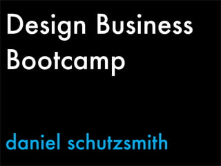 Design Business
Bootcamp


daniel schutzsmith
 