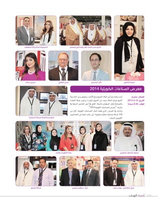 ‫الهدف‬ ‫أصداء‬ 144
‫اخلارجية‬‫وزير‬‫وبح�سور‬،‫أحمد‬‫ل‬‫ا‬‫�سباح‬‫ال�سيخ‬‫البالد‬‫أمري‬‫ا‬‫�سمو‬‫رعاية‬‫حتت‬
‫التجارة‬ ‫غرفة‬ ‫ورئي�س‬ ‫والوزراء‬ ‫ال�سيوخ‬ ‫من‬ ‫وعدد‬ ‫اخلالد‬ ‫�سباح‬ ‫ال�سيخ‬
‫يف‬ ‫الدولية‬ ‫املعار�س‬ ‫أر�س‬‫ا‬ ‫يف‬ ‫افتتح‬ ،‫بالدولة‬ ‫ؤولني‬‫و‬‫امل�س‬ ‫وكبار‬ ‫وال�سناعة‬
.”2014 ‫الكويتية‬‫ال�سناعات‬‫“معر�س‬‫م�سرف‬
‫من‬ ‫أكرث‬‫ا‬ ،‫الكويتية‬ ‫ال�ضناعات‬ ‫احتاد‬ ‫نظمه‬ ‫الذي‬ ،‫املعر�ض‬ ‫يف‬ ‫و�ضارك‬
‫ال�سناعيني‬ ‫من‬ ‫نخبة‬ ‫جانب‬ ‫إلى‬‫ا‬ ،‫وخليجية‬ ‫حملية‬ ‫�سناعية‬ ‫�سركة‬ 150
.‫ال�سباب‬‫الكويتيني‬
2014 ‫الكويتية‬ ‫الصناعات‬ ‫معرض‬
‫للمقاوالت‬ ‫المشتركة‬ ‫المجموعة‬
‫السكنية‬ ‫للرعاية‬ ‫العامة‬ ‫المٔوسسة‬
‫المطيري‬ ‫المنصور‬ ‫منصور‬
‫شهدي‬ ‫ابراهيم‬ - ‫بابو‬ ‫رحال‬ ‫جودت‬ - ‫اشكناني‬ ‫علي‬
‫مشرف‬ :‫المكان‬
2014-5-18 :‫التاريخ‬
ً‫ا‬‫صباح‬ 9:30 :‫الوقت‬
‫بساط‬ ‫نسرين‬ ‫العالني‬ ‫حسن‬ ‫السرحان‬ ‫ثاقب‬ ‫الشطي‬ ‫غنيمة‬
‫المعرض‬ ‫في‬ ‫جولته‬ ‫خالل‬ ‫الخالد‬ ‫صباح‬ ‫الشيخ‬
‫الشايع‬ ‫شركة‬
‫والماء‬ ‫الكهرباء‬ ‫وزارة‬
 