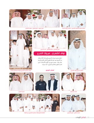 ‫الهدف‬ ‫كوكتيل‬ 52
‫نواف‬‫املالزم‬‫ابنه‬‫بتخرج‬‫ال�شمري‬‫دبي�شان‬‫�شعدون‬‫احتفل‬
‫باملنا�شبة‬‫أقام‬‫ا‬‫و‬،‫أمنية‬‫ل‬‫ا‬‫للعلوم‬‫العبداهلل‬‫�شعد‬‫أكادميية‬‫ا‬‫من‬
‫الذين‬ ‫أ�شدقاء‬‫ل‬‫وا‬ ‫أهل‬‫ل‬‫ا‬ ‫من‬ ‫جمع‬ ‫ح�شره‬ ،‫ع�شاء‬ ‫حفل‬
.‫مربوك‬‫ألف‬‫ا‬..‫اخلريج‬‫للمالزم‬‫التهاين‬‫قدموا‬
‫القيراون‬ :‫المكان‬
‫العنزي‬ ‫محمد‬
‫اخوانه‬ ‫بين‬ ‫الشمري‬ ‫سعدون‬ ‫نواف‬ ‫الخريج‬ ‫المالزم‬
‫فيصل‬ ‫عبداهلل‬ ‫اول‬ ‫مالزم‬ - ‫النبهان‬ ‫بدر‬
‫الخالدي‬ ‫سعود‬ - ‫فيصل‬ ‫غازي‬ - ‫سهيل‬ ‫علي‬ ‫الحيان‬ ‫نواف‬ ‫المقدم‬ - ‫الشمري‬ ‫وسعدون‬ ‫نواف‬ ‫المالزم‬
‫العتيبي‬ ‫غزاي‬ - ‫شافي‬ ‫محمد‬
‫الحربي‬ ‫ثامر‬ - ‫العوضي‬ ‫صالح‬ - ‫الهاجري‬ ‫علي‬
‫الشمري‬ ‫نواف‬ ‫الخريج‬ ‫المالزم‬‫وأحمد‬ ‫عبدالعزيز‬ ‫وولداه‬ ‫الشمري‬ ‫سعدون‬ ‫فيصل‬
‫التخرج‬ ‫مبروك‬ ..‫الشمري‬ ‫نواف‬
‫عبدالرزاق‬ ‫خالد‬
 