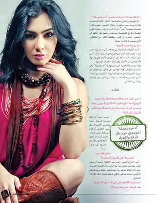 2092 ‫العدد‬ 2014 ‫يونيو‬65 20922092 ‫العدد‬‫العدد‬ 20142014 ‫يونيو‬‫يونيو‬6565
‫وجميلة”؟‬ ‫“آدم‬ ‫مسلسل‬ ‫لتجربة‬ ‫تقييمك‬ ‫ما‬ •
،‫متيزه‬‫أثبت‬�‫لكنه‬،‫�ل�شكل‬�‫بهذ‬‫ومتابعته‬‫�لعمل‬‫جناح‬‫أتوقع‬�‫مل‬-
ً�‫كثري‬‫�جتهدت‬‫�لت�شوير‬‫وخالل‬،ً‫ا‬‫جماهريي‬‫جيد‬‫�شدى‬‫له‬‫وكان‬
‫تكوين‬‫وحاولت‬،‫برتكيز‬‫�لدور‬‫أت‬�‫قر‬،”‫“نهى‬‫�شخ�شية‬‫لتج�شيد‬
‫إلى‬� ‫أنقلها‬� ‫حتى‬ ‫دو�فعها‬ ‫قت‬ّ‫د‬‫و�ش‬ ،‫لل�شخ�شية‬ ‫وتاريخ‬ ‫تفا�شيل‬
،‫إمكاناتي‬� ‫من‬ ‫�لكثري‬ ‫�شيك�شف‬ ‫�دور‬�‫ل‬� ‫أن‬� ‫و�شعرت‬ ،‫�جلمهور‬
.‫معينة‬‫أدو�ر‬�‫يف‬‫حم�شورة‬‫أنني‬‫ل‬
‫األدوار؟‬ ‫هذه‬ ‫نوعية‬ ‫ما‬ •
‫تقدم‬‫�شخ�شيات‬‫أنها‬�‫أمر‬‫ل‬�‫يف‬‫و�ل�شيئ‬،‫و�لدلع‬‫إغر�ء‬‫ل‬�‫أدو�ر‬�-
‫أمتنى‬� ‫لذلك‬ ،‫عمق‬ ‫أو‬� ‫در�مي‬ ‫فعل‬ ‫دون‬ ‫من‬ ‫إثارة‬‫ل‬� ‫ملجرد‬ ‫إغر�ء‬�
،‫يقدمها‬ ‫�لتي‬ ‫أدو�ر‬‫ل‬� ‫من‬ ‫�ملمثل‬ ‫على‬ ‫�حلكم‬ ‫عدم‬ ‫�مل�شاهد‬ ‫على‬
.‫مت�شابهة‬‫�ختيار�ت‬‫أمام‬�‫يكون‬‫أحيان‬‫ل‬�‫من‬‫كثري‬‫يف‬‫أنه‬‫ل‬
‫وهي‬ ”‫وجميلة‬ ‫أدم‬�“ ‫يف‬ ‫ج�شدتها‬ ‫�لتي‬ ‫بال�شخ�شية‬ ‫�شعدت‬ �‫لهذ‬
‫هو‬ ‫عبد�لوهاب‬ ‫فطني‬ ‫زكي‬ ‫فو�لدي‬ ،‫ر�قية‬ ‫أعمال‬� ‫رجل‬ ‫�بنة‬
،‫�لرد�د‬ ‫ح�شن‬ ‫�لفنان‬ ‫و�لد‬ ‫إمام‬‫ل‬� ‫ح�شني‬ ‫�لر�حل‬ ‫�لفنان‬ ‫�شريك‬
‫إطار‬� ‫يف‬ ‫�دور‬�‫ي‬ ‫�ان‬�‫ك‬ ‫و�مل�شل�شل‬ ،‫�ب‬�‫ح‬ ‫ق�شة‬ ‫به‬ ‫جتمعني‬ ‫�ذي‬�‫ل‬�
.‫�جتماعي‬‫رومان�شي‬
‫تقليد‬
‫يسرا‬ ‫بالفنانة‬ ‫االستعانة‬ ‫تم‬ ‫إنه‬ ‫قيل‬ ‫لكن‬ •
،‫سات‬ ‫بيرين‬ ‫التركية‬ ‫الممثلة‬ ‫تشبه‬ ‫ألنها‬ ‫اللوزي‬
‫تقليد‬ ‫المسلسل‬ ‫وإن‬ ،‫لوسامته‬ ‫الرداد‬ ‫وحسن‬
‫التركية؟‬ ‫لألعمال‬
‫تكون‬ ‫أن‬� ً‫ا‬��‫ب‬��‫ي‬��‫ع‬ ‫�س‬����‫ي‬��‫ل‬ -
‫جميلة‬ ‫�ة‬��‫ن‬‫�ا‬��‫ن‬���‫ف‬ ‫�ا‬��‫ن‬‫�د‬��‫ن‬���‫ع‬
‫مثل‬ ‫�ر�ك‬������‫ت‬‫أ‬‫ل‬� ‫�س‬����‫ف‬‫�ا‬�‫ن‬��‫ت‬
‫فنان‬ ‫أو‬� ،‫�وزي‬�‫ل‬��‫ل‬� �‫ي�شر‬
،‫�لرد�د‬ ‫ح�شن‬ ‫بو�شامة‬
‫�لعمل‬ ‫�د�ث‬���‫ح‬‫أ‬� ‫�ن‬�‫ك‬��‫ل‬‫و‬
‫أعمال‬‫ل‬‫با‬‫لها‬‫لعالقة‬
‫خمتلفة‬ ‫بل‬ ،‫�لرتكية‬
.ً‫ا‬‫متام‬
‫تؤيدين‬ ‫هل‬ •
‫الدرامية؟‬ ‫األعمال‬ ‫في‬ ”‫“الشللية‬
‫بع�س‬ ‫أن‬� ‫خا�شة‬ ،‫�ل�شللية‬ ‫�شد‬ ‫ول�شت‬ ،‫و�لتغيري‬ ‫�لتنوع‬ ‫أويد‬� -
،‫�لقدمية‬‫أعمال‬‫ل‬�‫و‬‫زمان‬‫أيام‬�‫مثل‬،ً‫ا‬‫مع‬‫بالعمل‬‫يتفاءلون‬‫�لنا�س‬
‫وعبد�ل�شالم‬ ‫حافظ‬ ‫عبد�حلليم‬ ‫بني‬ ‫تناغم‬ ‫هناك‬ ‫كان‬ ‫حيث‬
‫إطار‬� ‫يف‬ ‫تدخل‬ ‫عندما‬ ‫�شدها‬ ‫ولكني‬ ،‫�شدقي‬ ‫وزينات‬ ‫�لنابل�شي‬
.‫�مل�شالح‬
‫السينما‬ ‫من‬ ‫أنت‬ ‫أين‬ ،‫زمان‬ ‫أفالم‬ ‫بمناسبة‬ •
‫2”؟‬ ‫وسلمى‬ ‫“عمر‬ ‫فيلم‬ ‫بعد‬
”‫ة‬‫يل‬‫جم‬‫و‬ ‫دم‬‫“أ‬
‫طار‬‫إ‬ ‫ن‬‫م‬ ‫ي‬‫جن‬‫خر‬‫أ‬
‫اء‬‫غر‬‫واإل‬ ‫لع‬‫لد‬‫ا‬
 