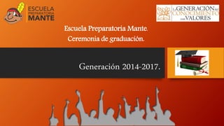 Generación 2014-2017.
Escuela Preparatoria Mante.
Ceremonia de graduación.
 
