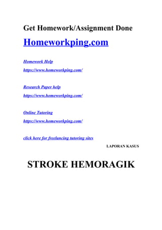 Get Homework/Assignment Done
Homeworkping.com
Homework Help
https://www.homeworkping.com/
Research Paper help
https://www.homeworkping.com/
Online Tutoring
https://www.homeworkping.com/
click here for freelancing tutoring sites
LAPORAN KASUS
STROKE HEMORAGIK
 