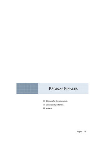 PÁGINAS FINALES 
:  Bibliografía Recomendada 
:  Lecturas importantes 
:  Anexos

Página | 74 

 