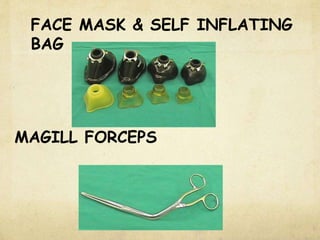 FACE MASK & SELF INFLATING
BAG
MAGILL FORCEPS
 