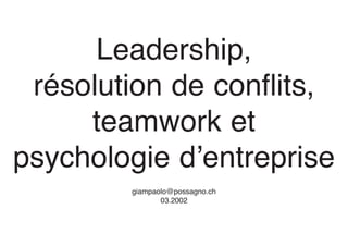 Leadership,
résolution de conflits,
teamwork et
psychologie d’entreprise
giampaolo@possagno.ch
03.2002
 