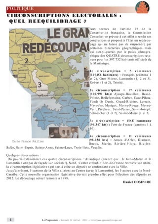 POLITIQUE
CIRCONSCRIPTIONS ELECTORALES :
 QUEL REEQUILIBRAGE ?
                                                                     Aux termes de l'article 25 de la
                                                                     Constitution française, la Commission
                                                                     Consultative prévue à cet effet a rendu ses
                                                                     conclusions et proposé à l'Etat un redécou-
                                                                     page qui ne laisse pas de surprendre par
                                                                     certaines bizarreries géographiques mais
                                                                     qui s'expliquerait par le poids démogra-
                                                                     phique des QUATRE circonscriptions rete-
                                                                     nues pour les 397.732 habitants officiels de
                                                                     la Martinique.

                                                                     1e circonscription = 5 communes
                                                                     (107456 habitants) : François (cantons 1
                                                                     et 2), Gros-Morne, Lamentin (1, 2 et 3),
                                                                     Robert (1 et 2), Trinité.

                                                                     2e circonscription = 17 communes
                                                                     (100.991 hts): Ajoupa-Bouillon, Basse-
                                                                     Pointe, Bellefontaine, Carbet, Case-Pilote,
                                                                     Fonds St Denis, Grand-Rivière, Lorrain,
                                                                     Macouba, Marigot, Morne-Rouge, Morne-
                                                                     Vert, Prêcheur, Saint-Pierre, Saint-Joseph,
                                                                     Schoelcher (1 et 2), Sainte-Marie (1 et 2).

                                                                     3e circonscription = UNE commune
                                                                     (90.347 hts) : Fort-de-France (cantons 1 à
                                                                     10).

                                                           4e circonscription = 11 communes
    Carte France Antilles                                 (98.938 hts) : Anses d'Arlet, Diamant,
                                                          Ducos, Marin, Rivière-Pilote, Rivière-
Salée, Saint-Esprit, Sainte-Anne, Sainte-Luce, Trois-Ilets, Vauclin.

Quelques observations :
 On pourrait dénommer ces quatre circonscriptions : Atlantique (encore que…le Gros-Morne et le
Lamentin n'ont pas de façade sur l'océan !), Nord, Centre et Sud. > Fort-de-France retrouve son unité,
la circonscription législative (qui sert à élire un député) se confondant avec la Ville.
Jusqu'à présent, 5 cantons de la Ville allaient au Centre (avec le Lamentin), les 5 autres avec le Nord-
Caraïbe. Cette nouvelle organisation législative devrait prendre effet pour l'élection des députés en
2012. Le découpage actuel remonte à 1988.
                                                                                    Daniel COMPERE




  6                      Le Progressiste - Mercredi 22 Juillet 2009 - http:www.ppm-martinique.net
 