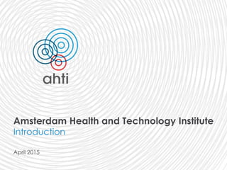 Amsterdam Health and Technology Institute
Introduction
April 2015
 