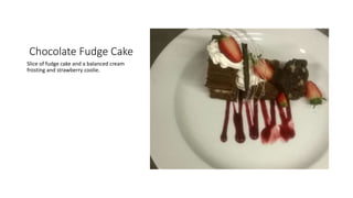 Chocolate Fudge Cake
Slice of fudge cake and a balanced cream
frosting and strawberry coolie.
 