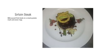Sirloin Steak
BBQ sauced fried steak on a creamy potato
mash and onion rings.
 