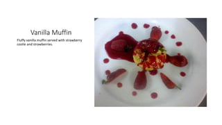 Vanilla Muffin
Fluffy vanilla muffin served with strawberry
coolie and strawberries.
 